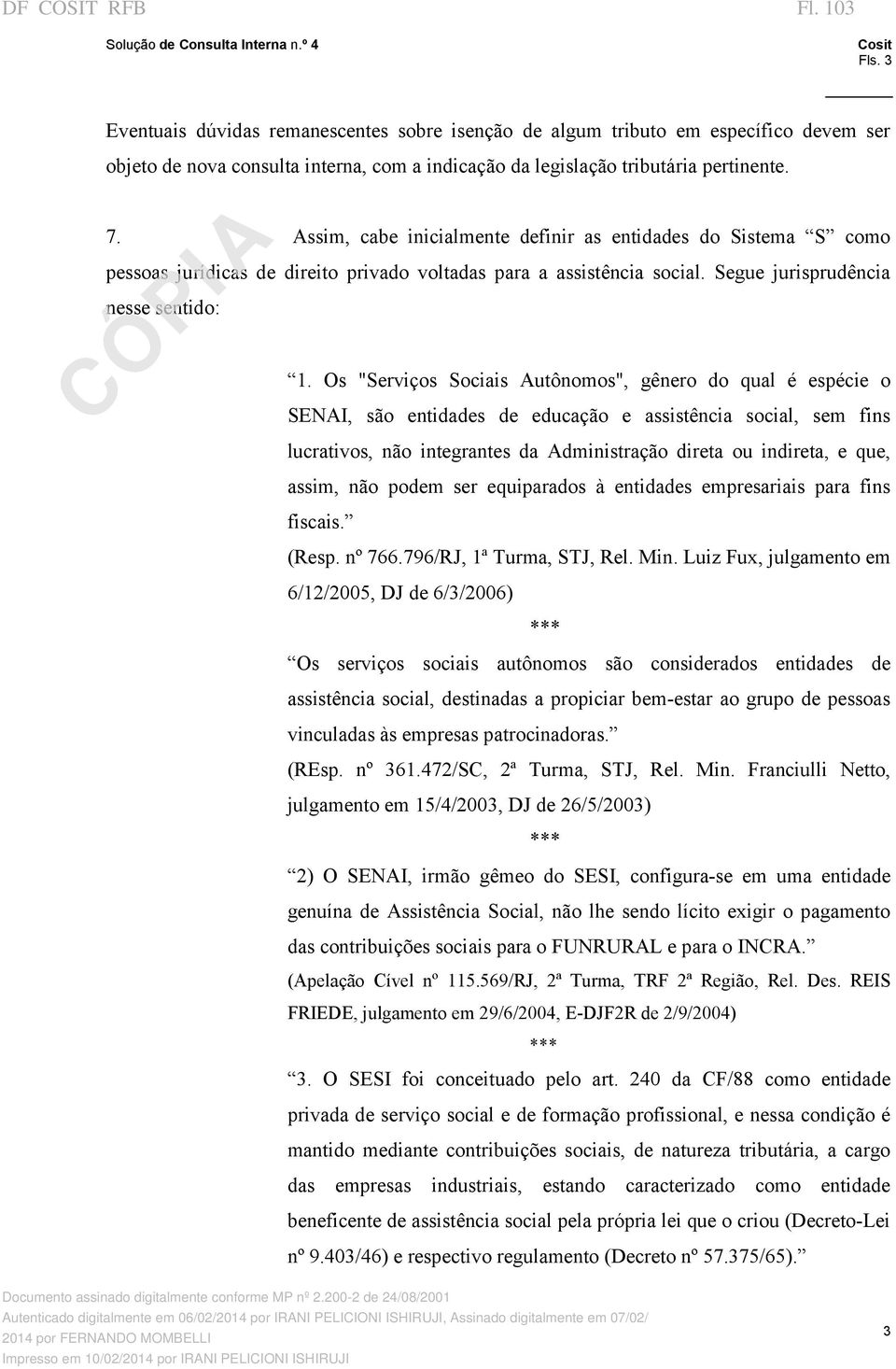 Os "Serviços Sociais Autônomos", gênero do qual é espécie o SENAI, são entidades de educação e assistência social, sem fins lucrativos, não integrantes da Administração direta ou indireta, e que,