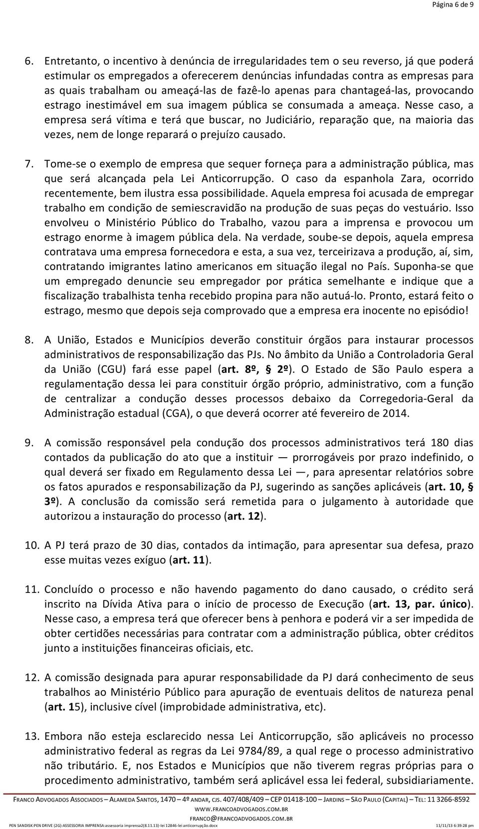 las de fazê- lo apenas para chantageá- las, provocando estrago inestimável em sua imagem pública se consumada a ameaça.