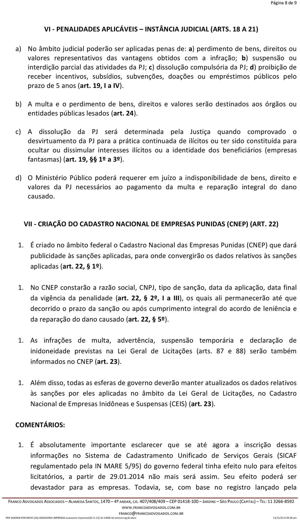 atividades da PJ; c) dissolução compulsória da PJ; d) proibição de receber incentivos, subsídios, subvenções, doações ou empréstimos públicos pelo prazo de 5 anos (art. 19, I a IV).