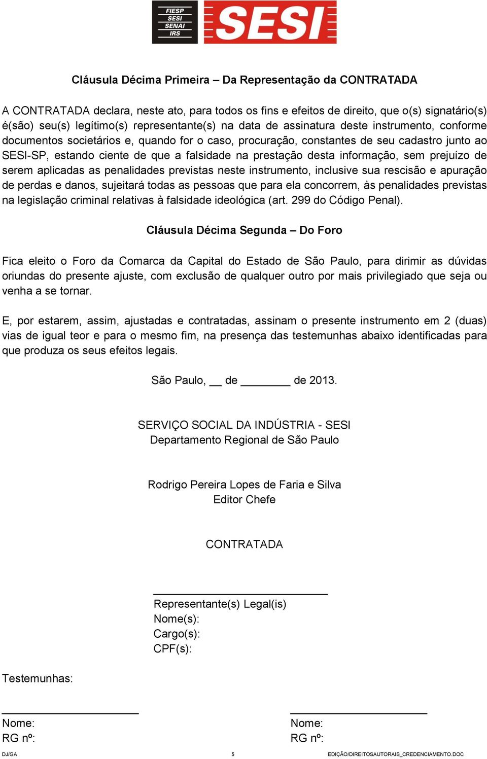 desta informação, sem prejuízo de serem aplicadas as penalidades previstas neste instrumento, inclusive sua rescisão e apuração de perdas e danos, sujeitará todas as pessoas que para ela concorrem,