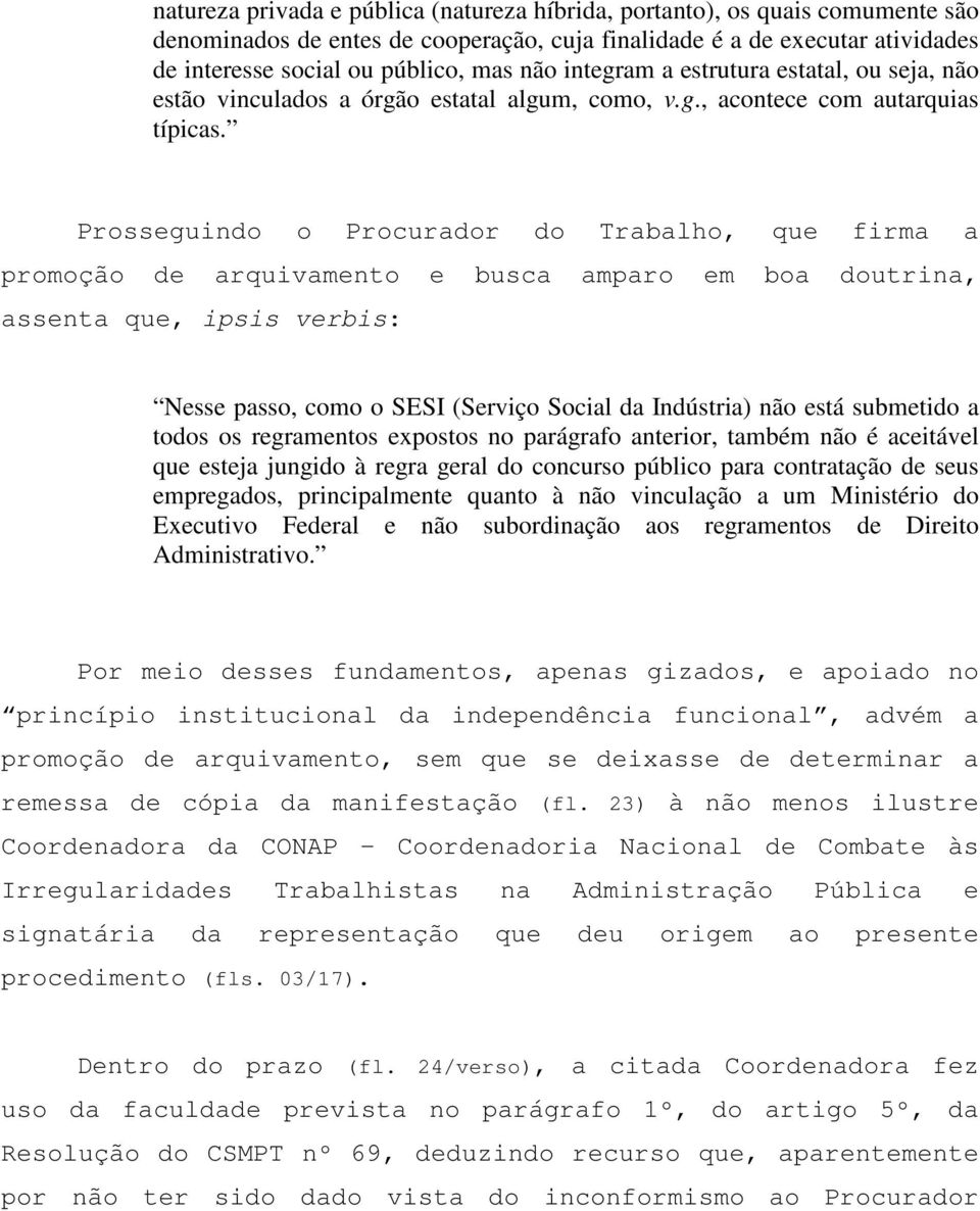 Prosseguindo o Procurador do Trabalho, que firma a promoção de arquivamento e busca amparo em boa doutrina, assenta que, ipsis verbis: Nesse passo, como o SESI (Serviço Social da Indústria) não está