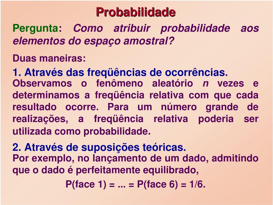 Observamos o fenômeno aleatório n vezes e determinamos a freqüência relativa com que cada resultado ocorre.