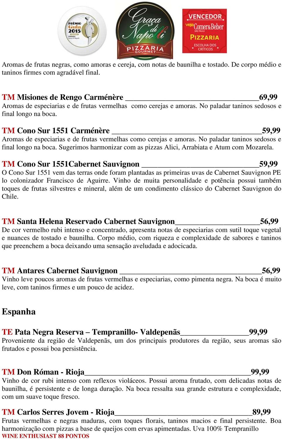 TM Cono Sur 1551 Carménère 59,99 Aromas de especiarias e de frutas vermelhas como cerejas e amoras. No paladar taninos sedosos e final longo na boca.