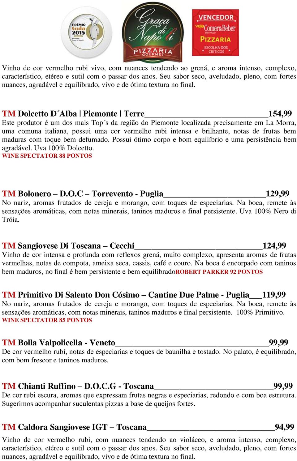 TM Dolcetto D Alba Piemonte Terre 154,99 Este produtor é um dos mais Top s da região do Piemonte localizada precisamente em La Morra, uma comuna italiana, possui uma cor vermelho rubi intensa e