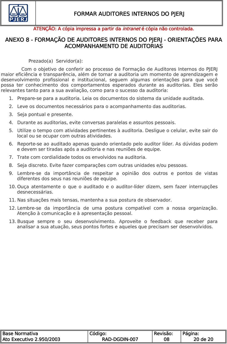 conhecimento dos comportamentos esperados durante as auditorias. Eles serão relevantes tanto para a sua avaliação, como para o sucesso da auditoria: 1. Prepare-se para a auditoria.