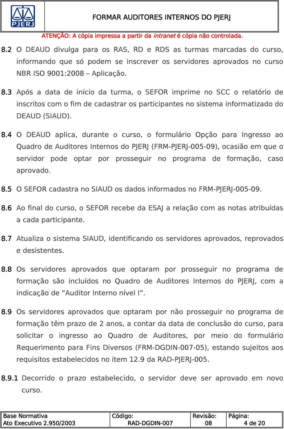 4 O DEAUD aplica, durante o curso, o formulário Opção para Ingresso ao Quadro de Auditores Internos do PJERJ (FRM-PJERJ-005-09), ocasião em que o servidor pode optar por prosseguir no programa de