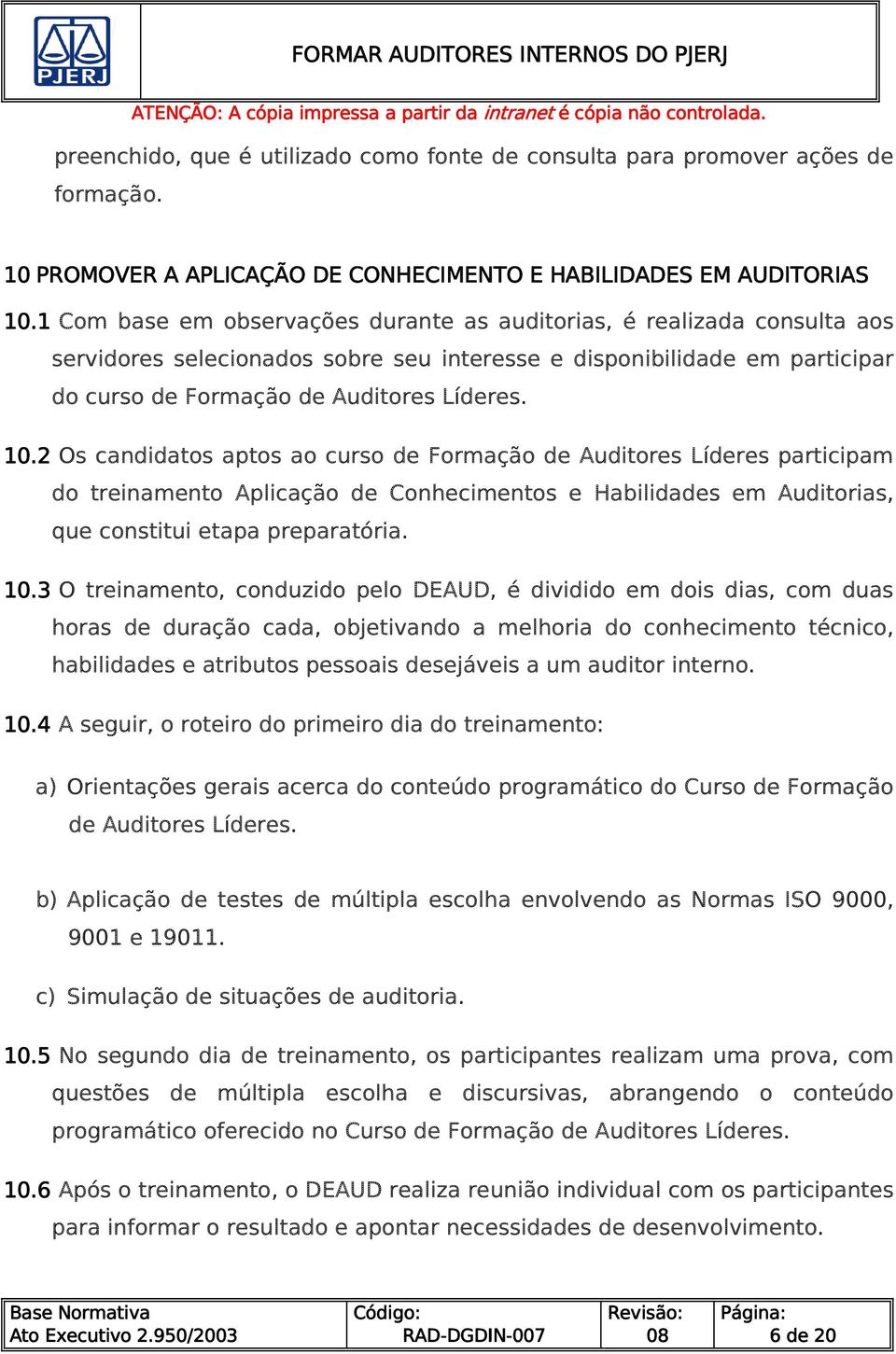 2 Os candidatos aptos ao curso de Formação de Auditores Líderes participam do treinamento Aplicação de Conhecimentos e Habilidades em Auditorias, que constitui etapa preparatória. 10.