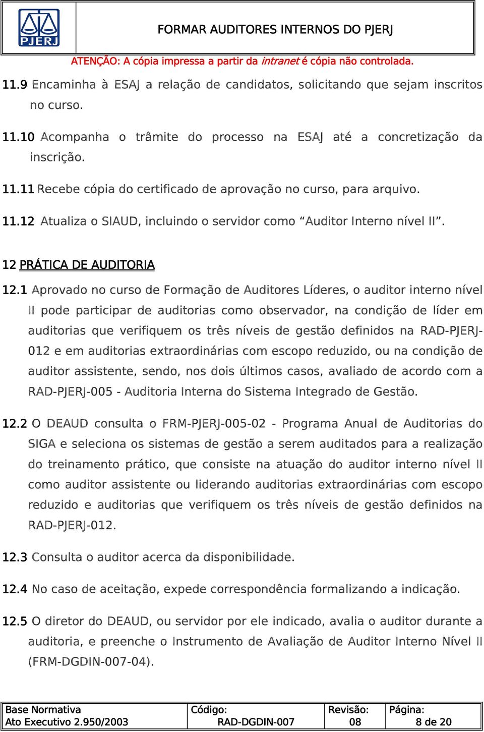 1 Aprovado no curso de Formação de Auditores Líderes, o auditor interno nível II pode participar de auditorias como observador, na condição de líder em auditorias que verifiquem os três níveis de