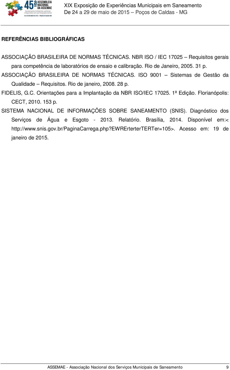 1ª Edição. Florianópolis: CECT, 2010. 153 p. SISTEMA NACIONAL DE INFORMAÇÕES SOBRE SANEAMENTO (SNIS). Diagnóstico dos Serviços de Água e Esgoto - 2013. Relatório. Brasília, 2014.