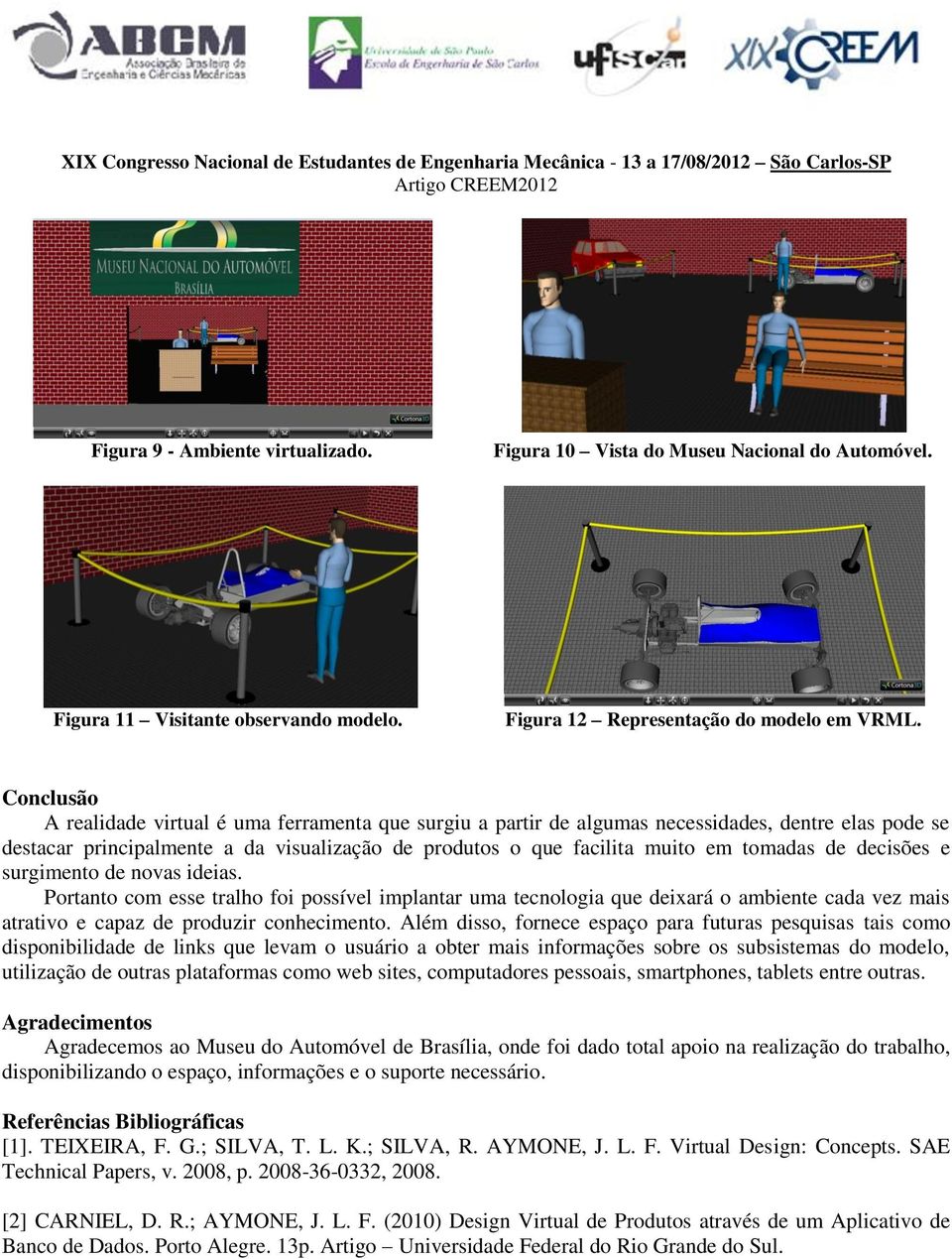 de decisões e surgimento de novas ideias. Portanto com esse tralho foi possível implantar uma tecnologia que deixará o ambiente cada vez mais atrativo e capaz de produzir conhecimento.