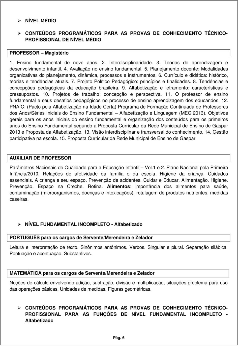 Currículo e didática: histórico, teorias e tendências atuais. 7. Projeto Político Pedagógico: princípios e finalidades. 8. Tendências e concepções pedagógicas da educação brasileira. 9.