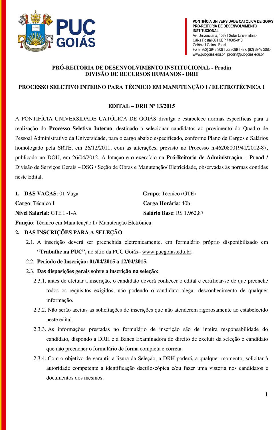 especificado, conforme Plano de Cargos e Salários homologado pela SRTE, em 26/12/2011, com as alterações, previsto no Processo n.46208001941/2012-87, publicado no DOU, em 26/04/2012.