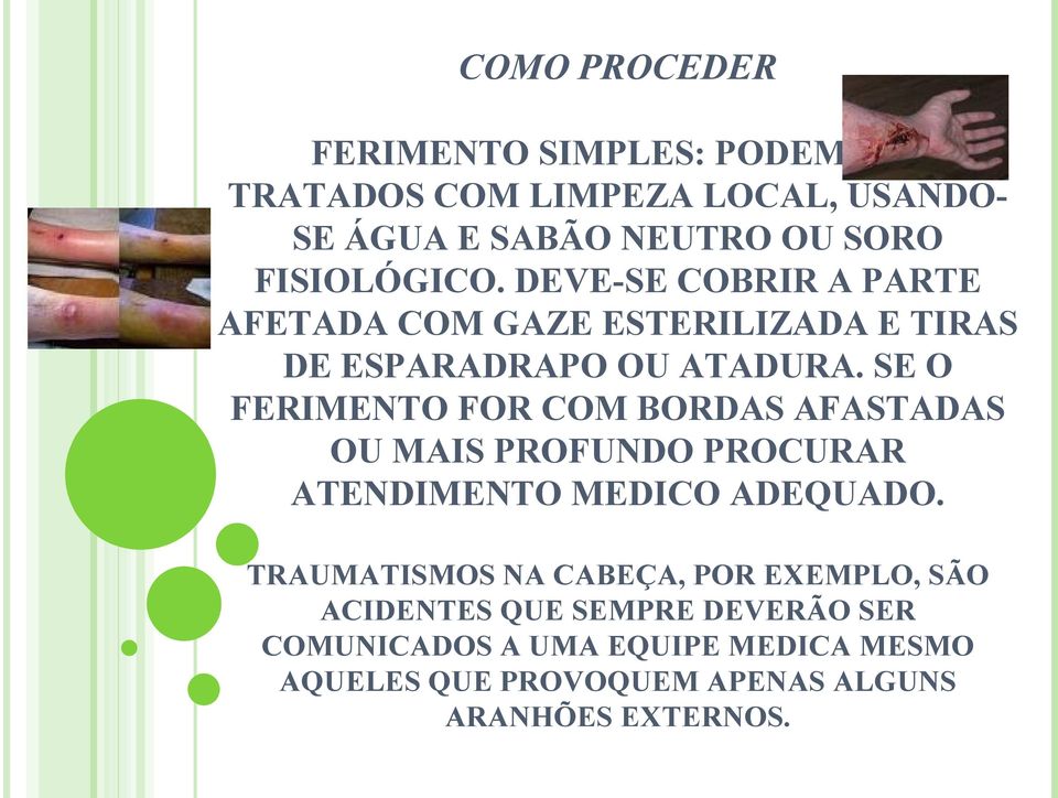 SE O FERIMENTO FOR COM BORDAS AFASTADAS OU MAIS PROFUNDO PROCURAR ATENDIMENTO MEDICO ADEQUADO.