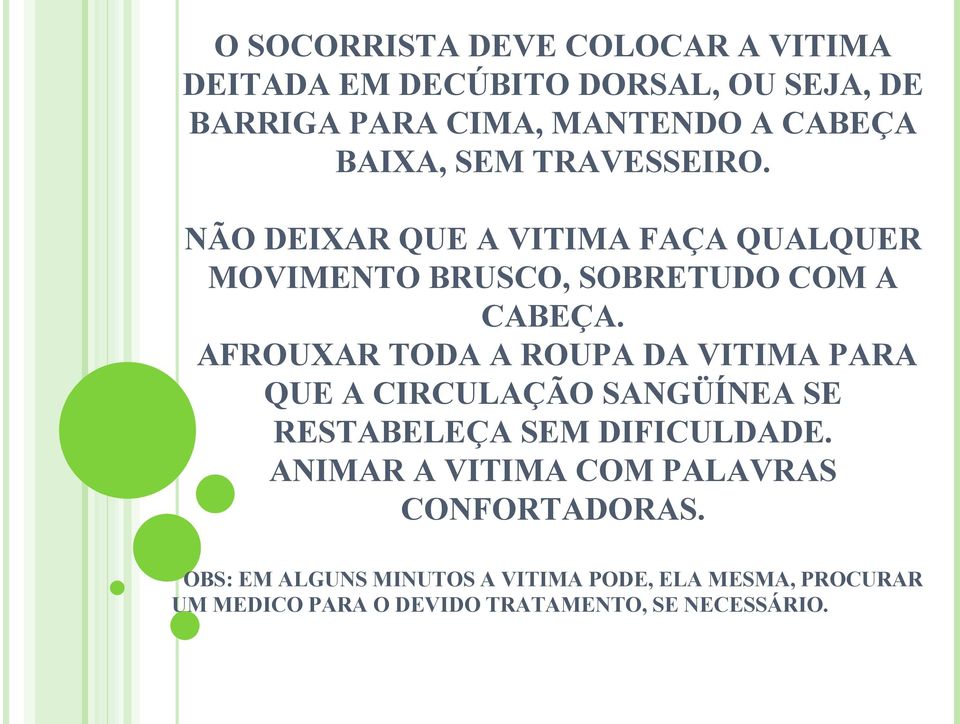 AFROUXAR TODA A ROUPA DA VITIMA PARA QUE A CIRCULAÇÃO SANGÜÍNEA SE RESTABELEÇA SEM DIFICULDADE.