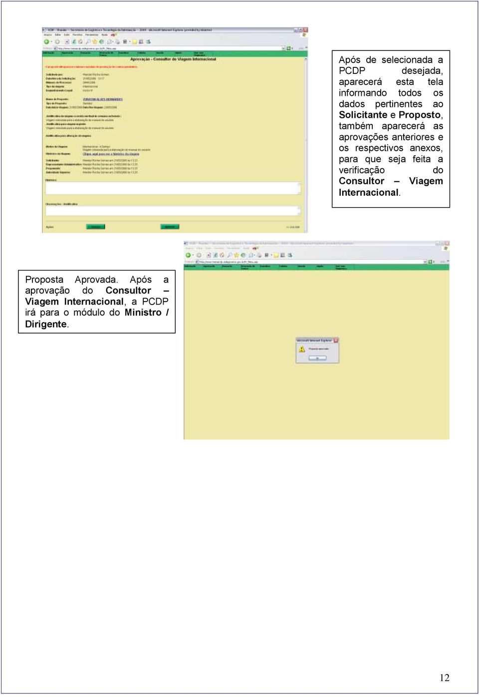 para que seja feita a verificação do Consultor Viagem Internacional. Proposta Aprovada.