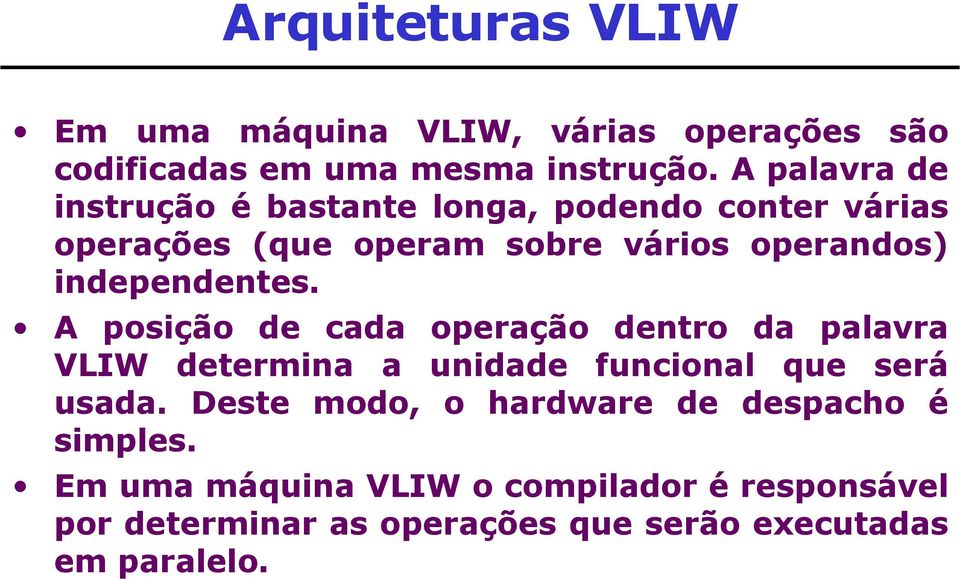independentes. A posição de cada operação dentro da palavra VLIW determina a unidade funcional que será usada.