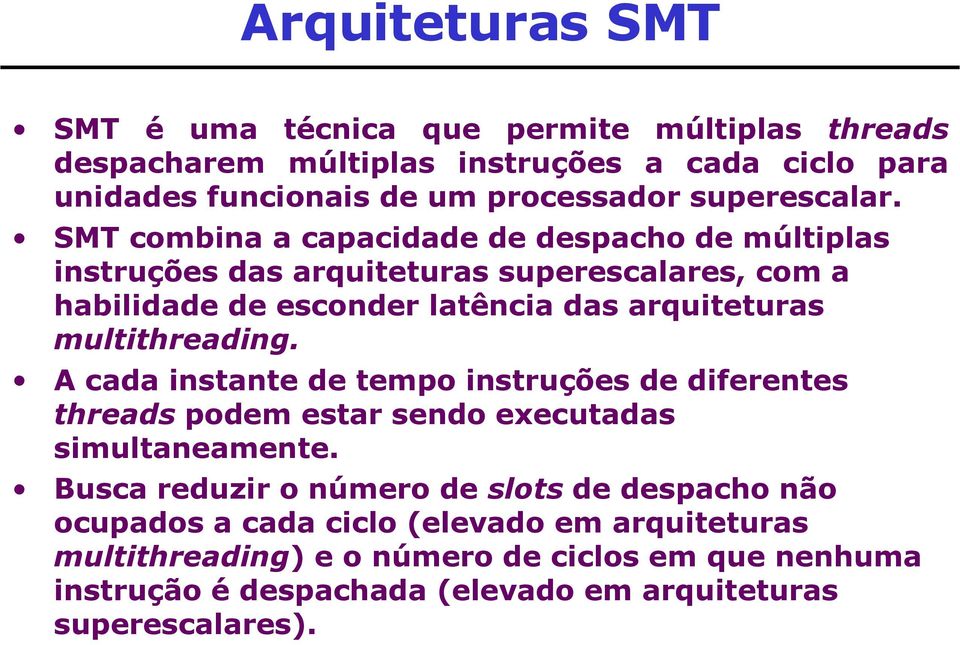 SMT combina a capacidade de despacho de múltiplas instruções das arquiteturas superescalares, com a habilidade de esconder latência das arquiteturas