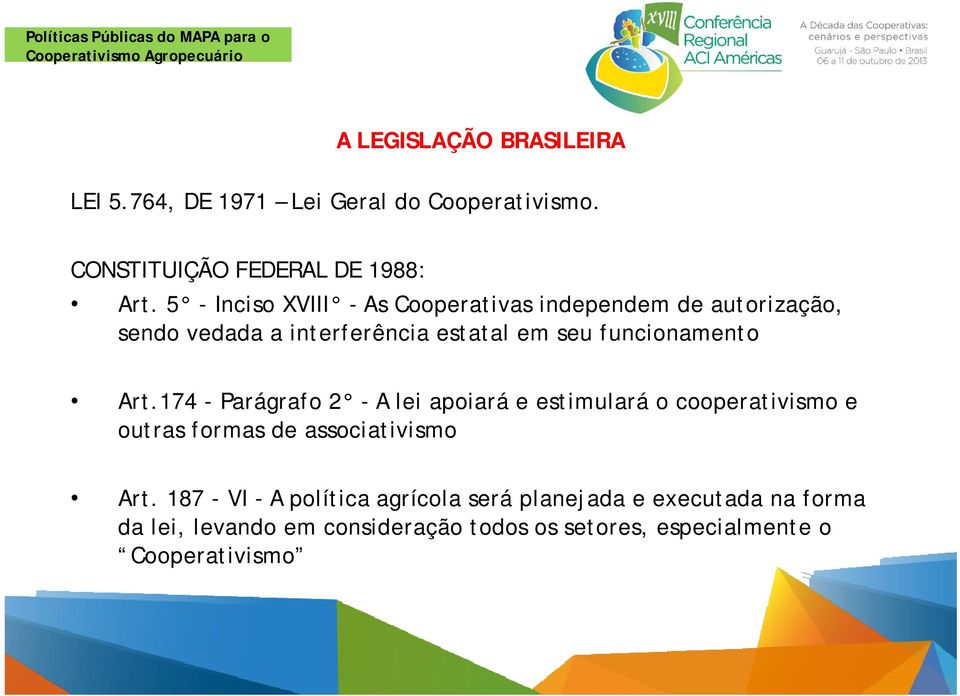 Art.174 - Parágrafo 2 - A lei apoiará e estimulará o cooperativismo e outras formas de associativismo Art.