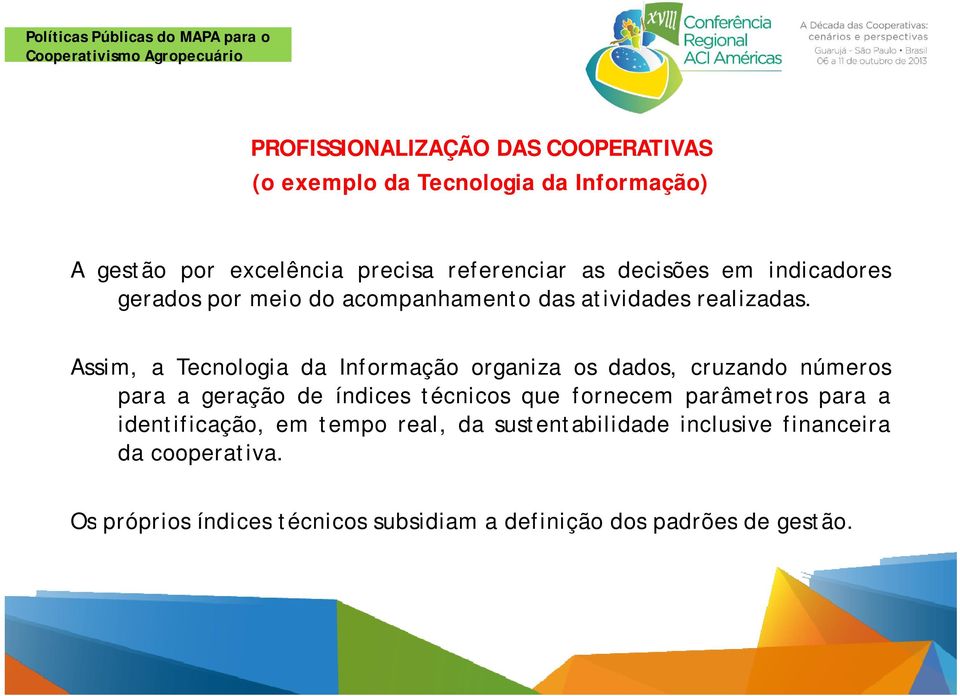 Assim, a Tecnologia da Informação organiza os dados, cruzando números para a geração de índices técnicos que fornecem