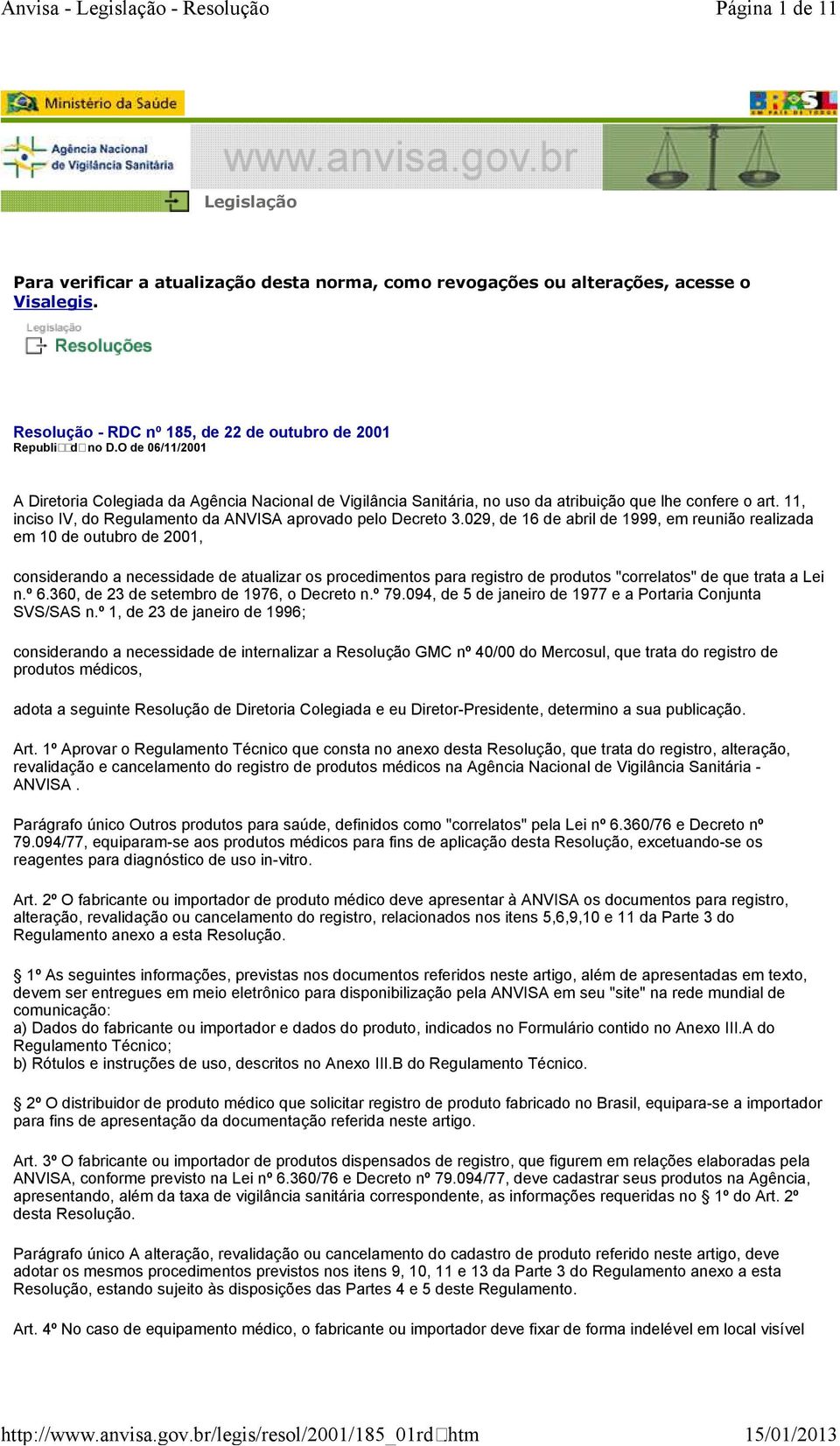 029, de 16 de abril de 1999, em reunião realizada em 10 de outubro de 2001, considerando a necessidade de atualizar os procedimentos para registro de produtos "correlatos" de que trata a Lei n.º 6.