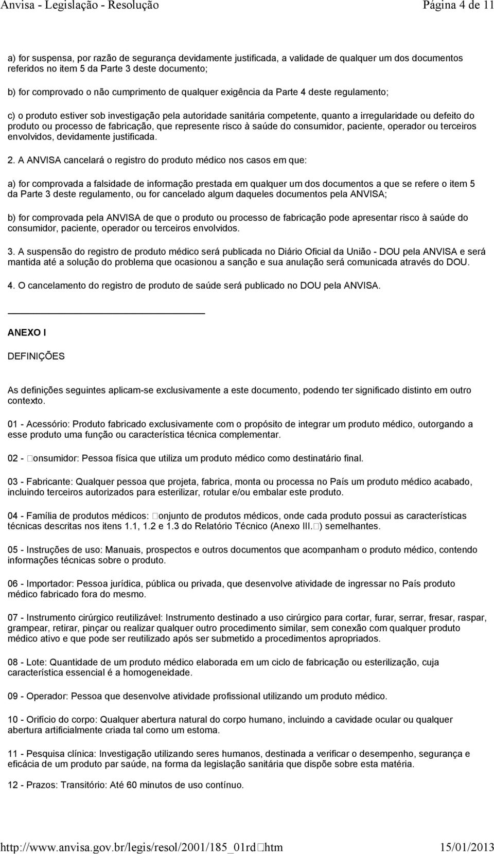 de fabricação, que represente risco à saúde do consumidor, paciente, operador ou terceiros envolvidos, devidamente justificada. 2.