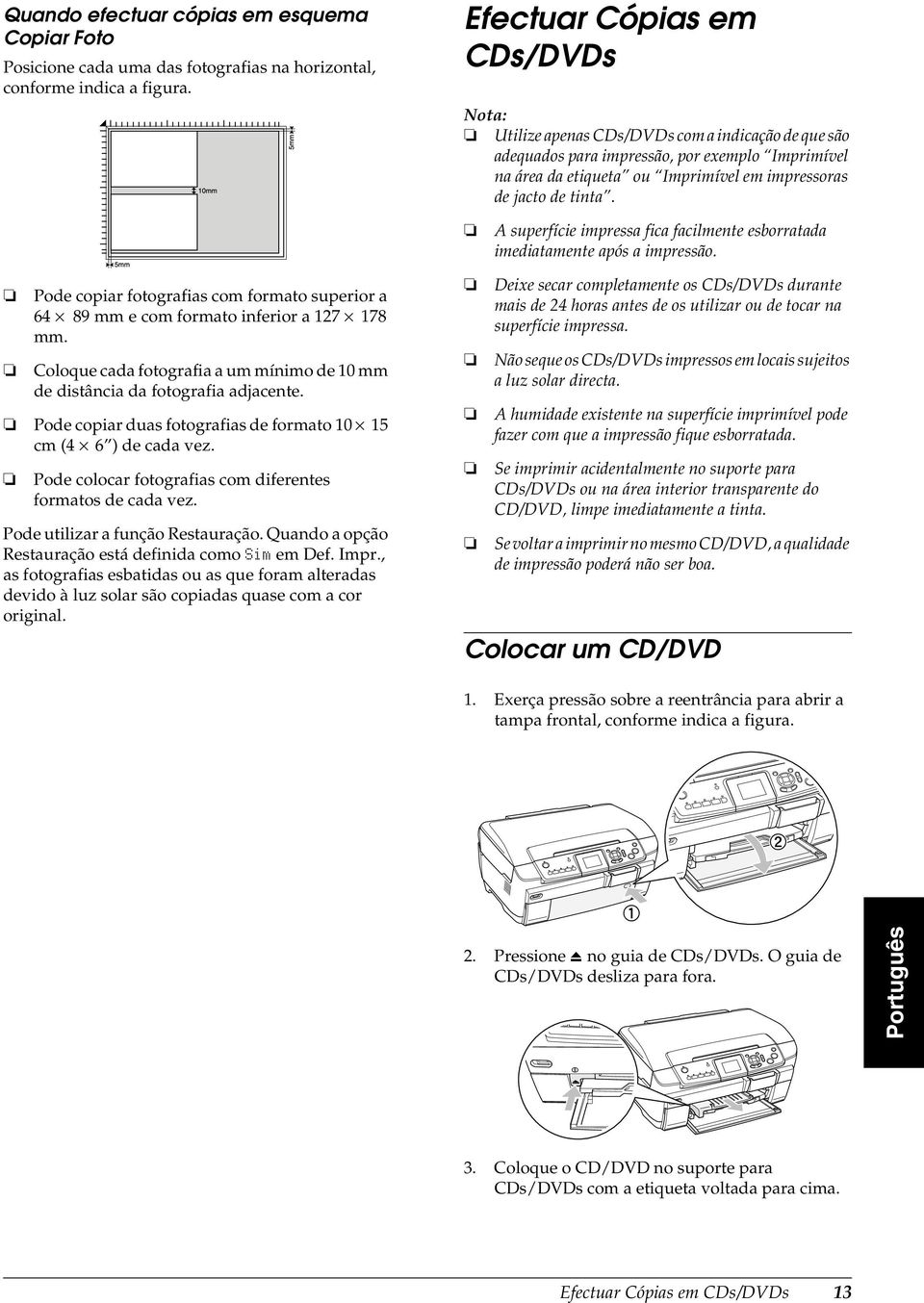 A superfície impressa fica facilmente esborratada imediatamente após a impressão. Pode copiar fotografias com formato superior a 64 89 mm e com formato inferior a 127 178 mm.