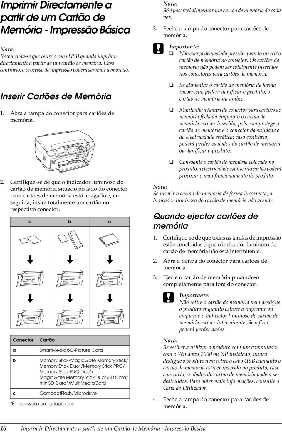 c Importante: Não exerça demasiada pressão quando inserir o cartão de memória no conector. Os cartões de memória não podem ser totalmente inseridos nos conectores para cartões de memória.