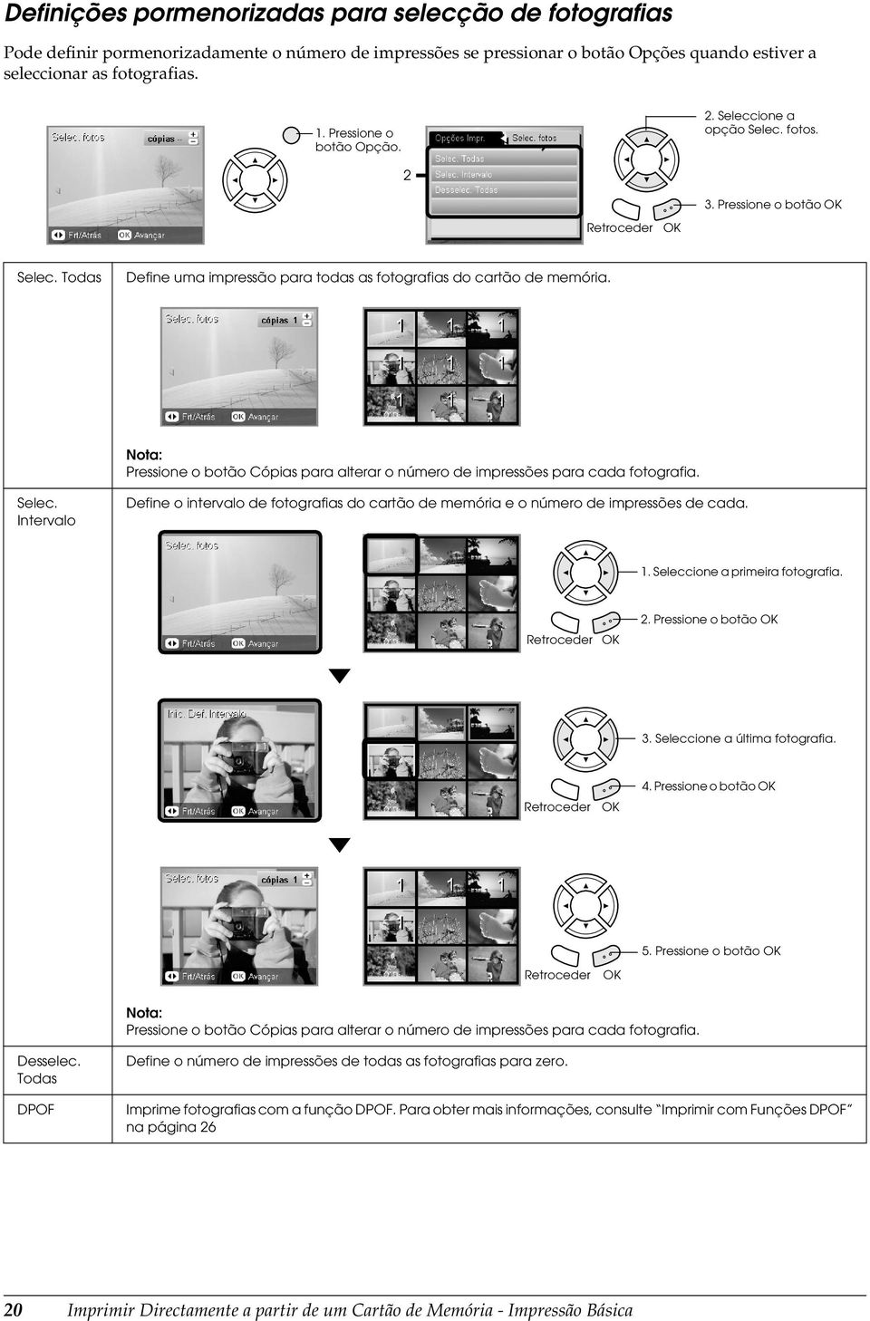 Pressione o botão Cópias para alterar o número de impressões para cada fotografia. Selec. Intervalo Define o intervalo de fotografias do cartão de memória e o número de impressões de cada. 1.