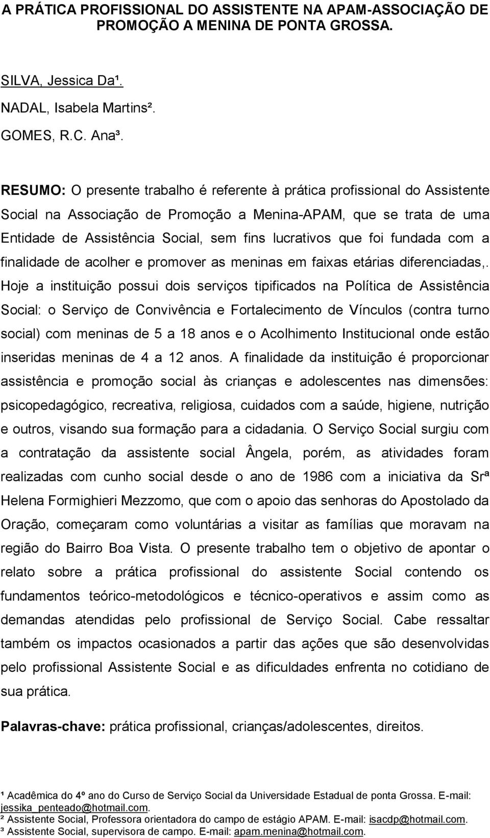 que foi fundada com a finalidade de acolher e promover as meninas em faixas etárias diferenciadas,.