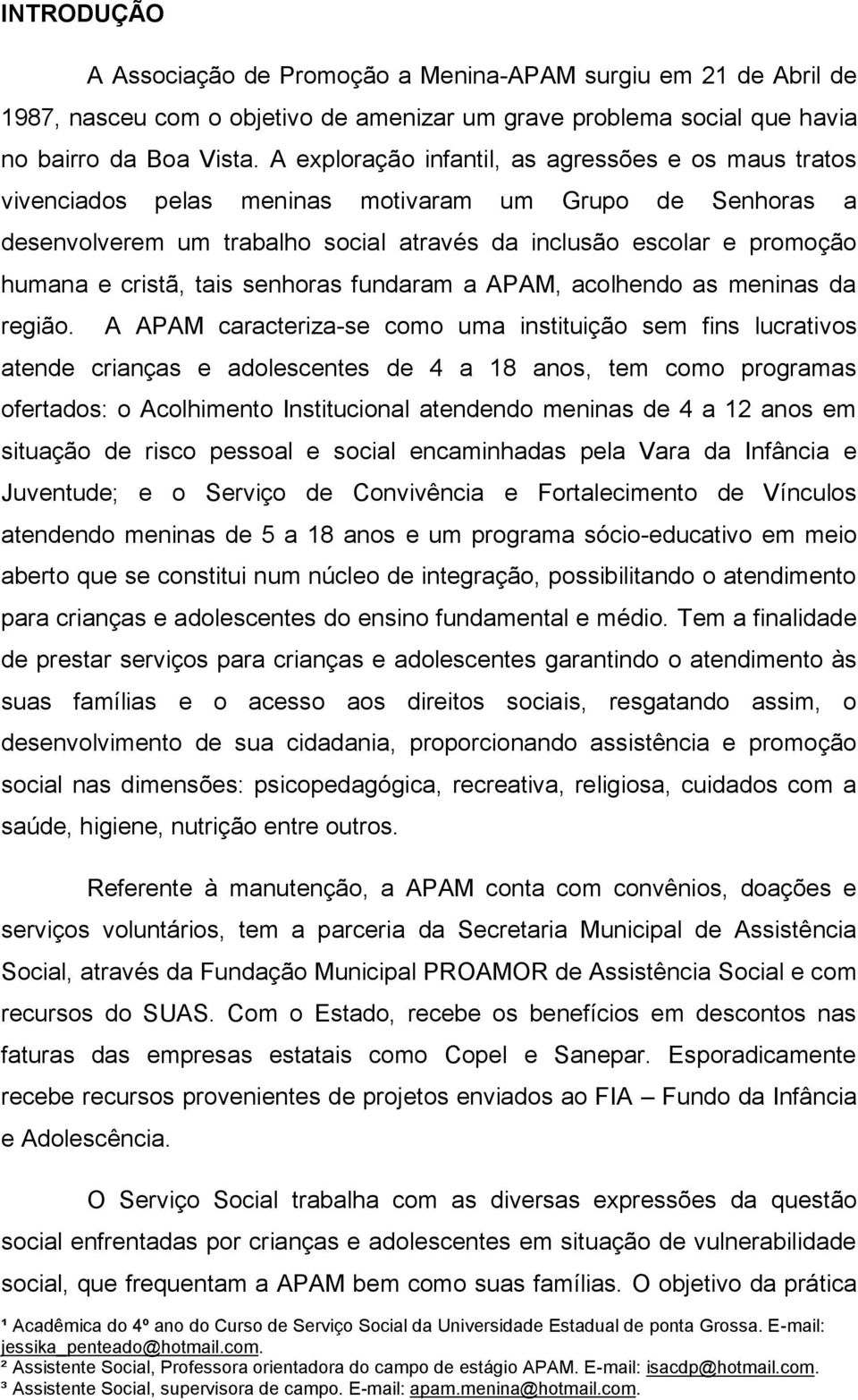 cristã, tais senhoras fundaram a APAM, acolhendo as meninas da região.