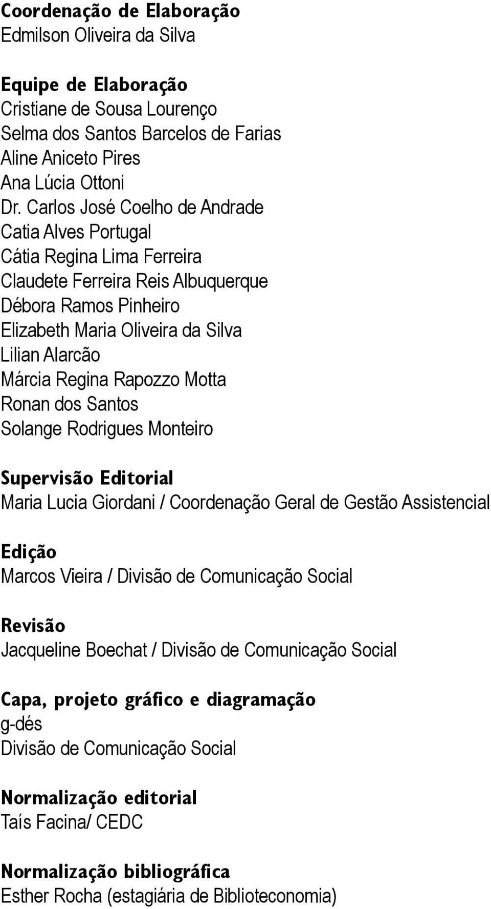 Rapozzo Motta Ronan dos Santos Solange Rodrigues Monteiro Supervisão Editorial Maria Lucia Giordani / Coordenação Geral de Gestão Assistencial Edição Marcos Vieira / Divisão de Comunicação Social