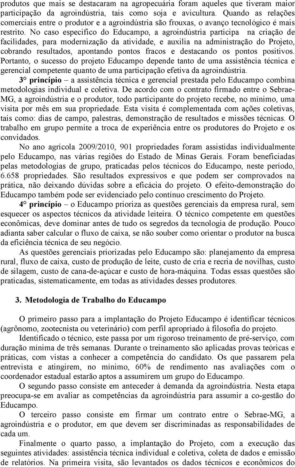 No caso especifico do Educampo, a agroindústria participa na criação de facilidades, para modernização da atividade, e auxilia na administração do Projeto, cobrando resultados, apontando pontos