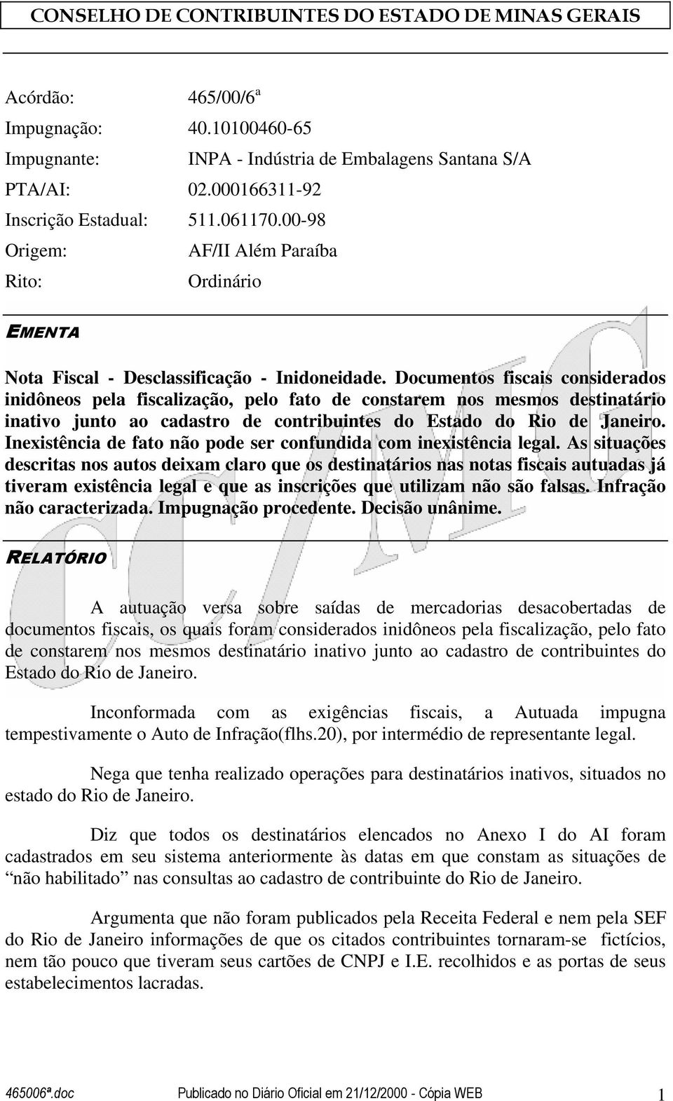 Documentos fiscais considerados inidôneos pela fiscalização, pelo fato de constarem nos mesmos destinatário inativo junto ao cadastro de contribuintes do Estado do Rio de Janeiro.