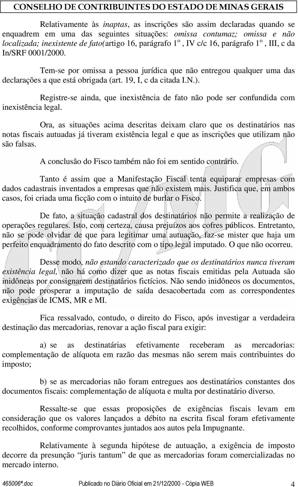 Registre-se ainda, que inexistência de fato não pode ser confundida com inexistência legal.