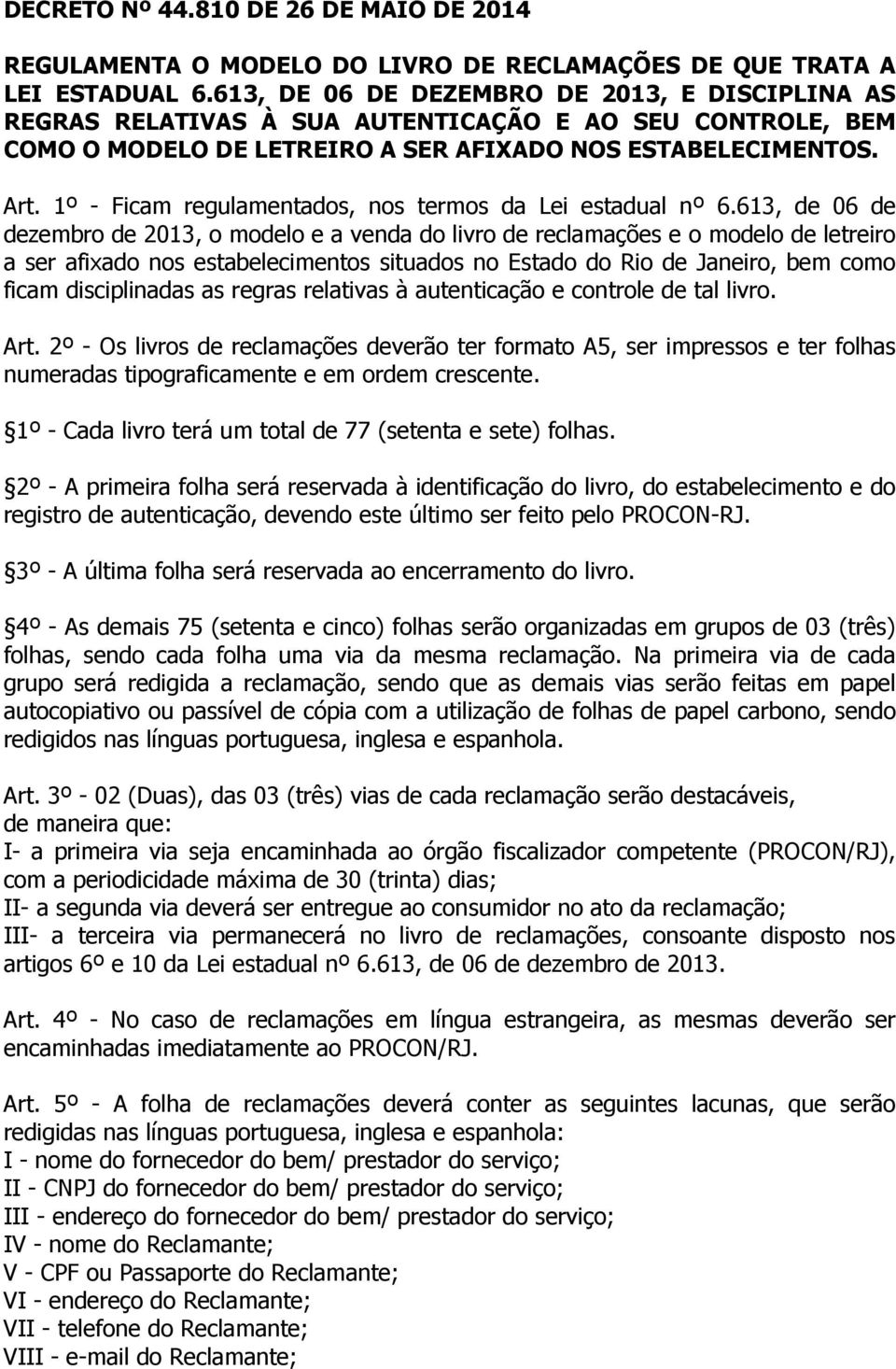 1º - Ficam regulamentados, nos termos da Lei estadual nº 6.