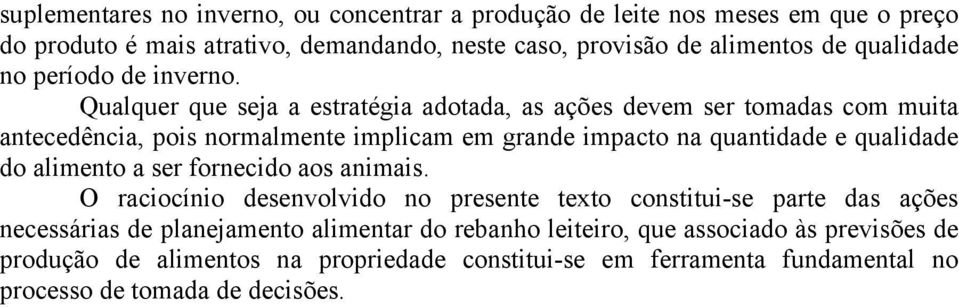 Qualquer que seja a estratégia adotada, as ações devem ser tomadas com muita antecedência, pois normalmente implicam em grande impacto na quantidade e qualidade do