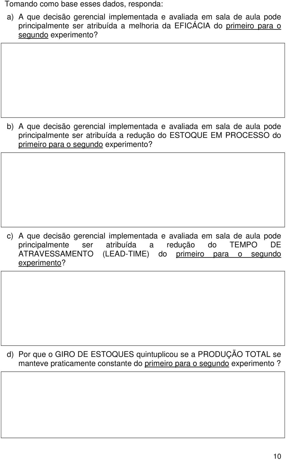 b) A que decisão gerencial implementada e avaliada em sala de aula pode principalmente ser atribuída a redução do ESTOQUE EM PROCESSO do primeiro  c) A que decisão gerencial