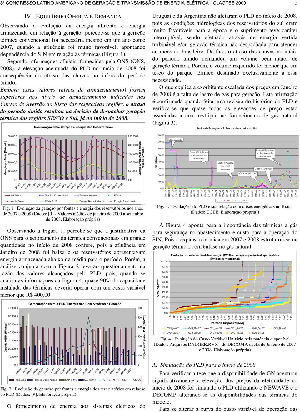 2007, quando a afluência foi muito favorável, apontando dependência do SIN em relação às térmicas (Figura 1).