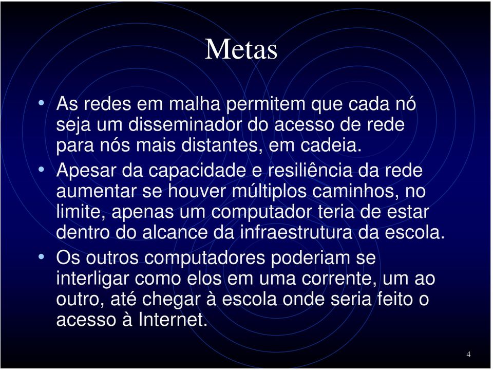 Apesar da capacidade e resiliência da rede aumentar se houver múltiplos caminhos, no limite, apenas um