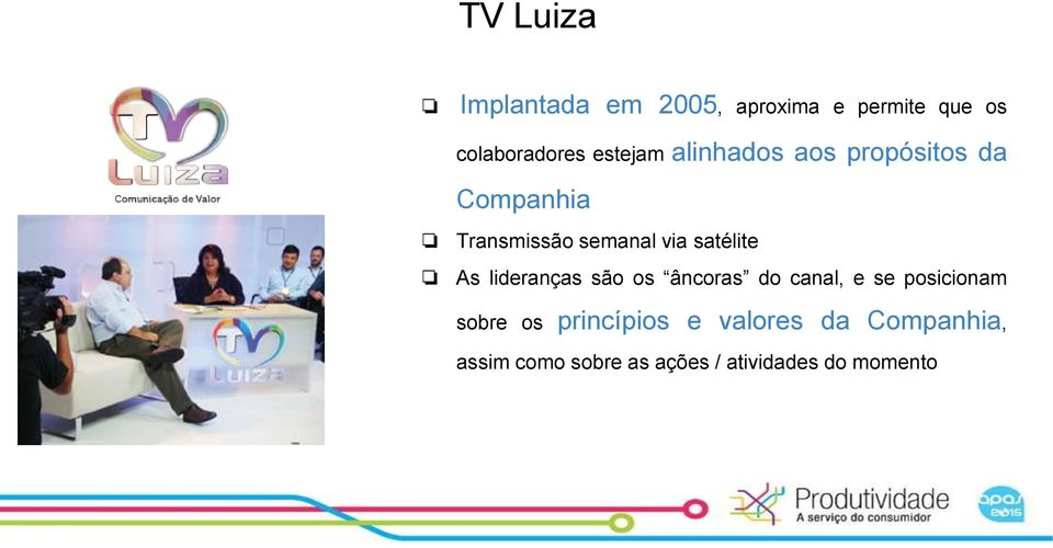 satélite As lideranças são os âncoras do canal, e se posicionam sobre os