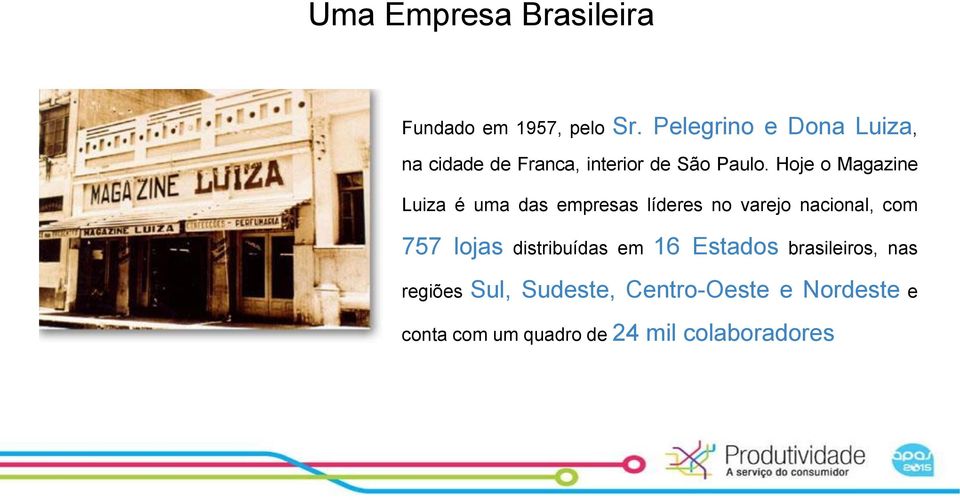 Hoje o Magazine Luiza é uma das empresas líderes no varejo nacional, com 757 lojas