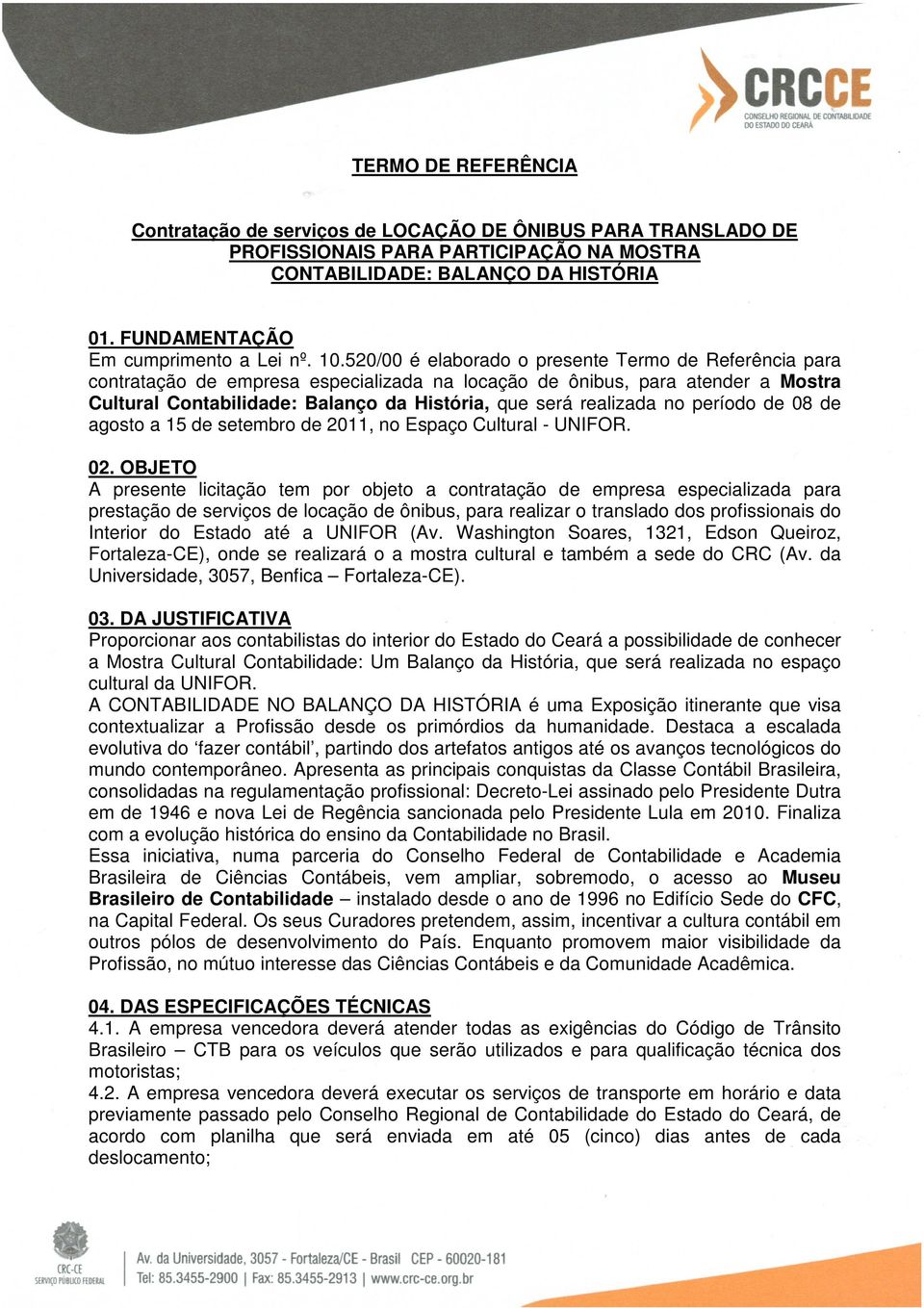 520/00 é elaborado o presente Termo de Referência para contratação de empresa especializada na locação de ônibus, para atender a Mostra Cultural Contabilidade: Balanço da História, que será realizada