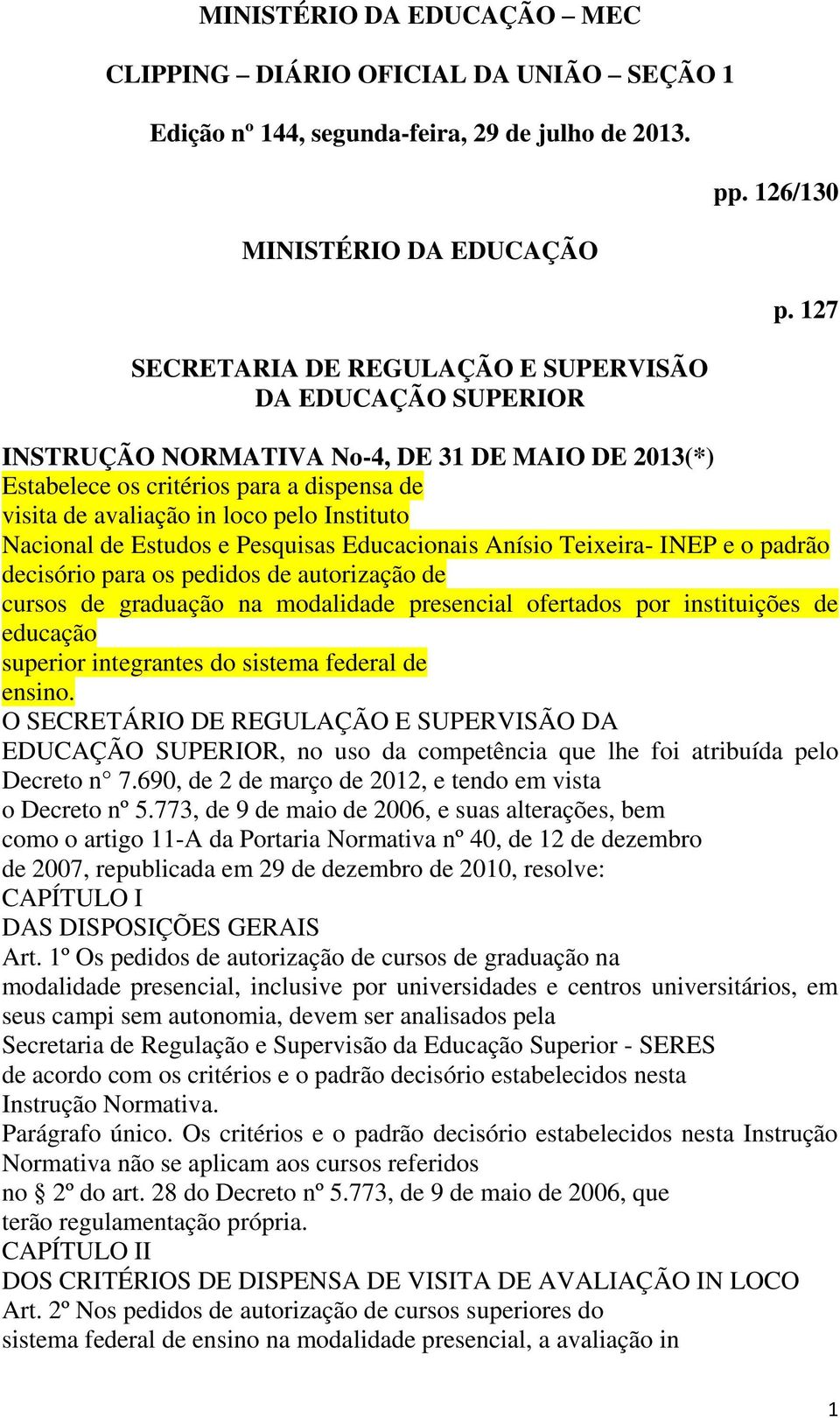 127 INSTRUÇÃO NORMATIVA No-4, DE 31 DE MAIO DE 2013(*) Estabelece os critérios para a dispensa de visita de avaliação in loco pelo Instituto Nacional de Estudos e Pesquisas Educacionais Anísio