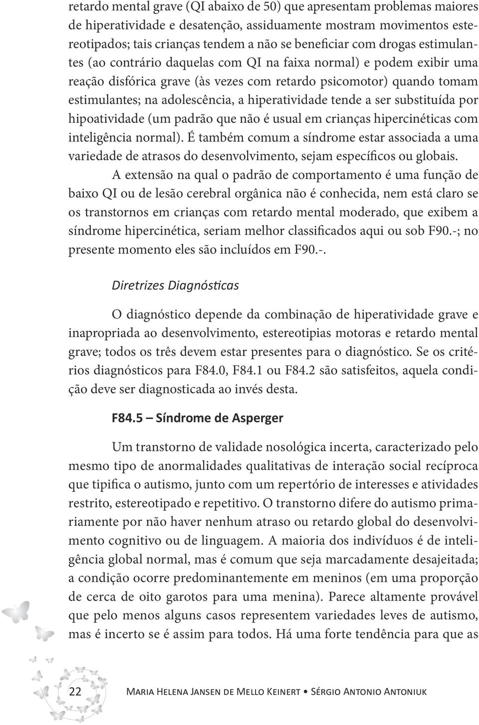 hiperatividade tende a ser substituída por hipoatividade (um padrão que não é usual em crianças hipercinéticas com inteligência normal).