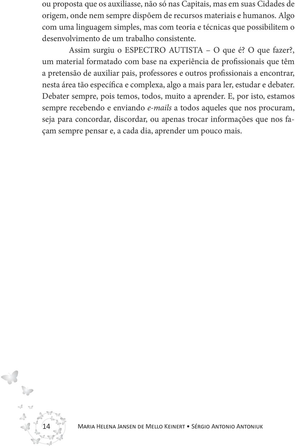 , um material formatado com base na experiência de profissionais que têm a pretensão de auxiliar pais, professores e outros profissionais a encontrar, nesta área tão específica e complexa, algo a