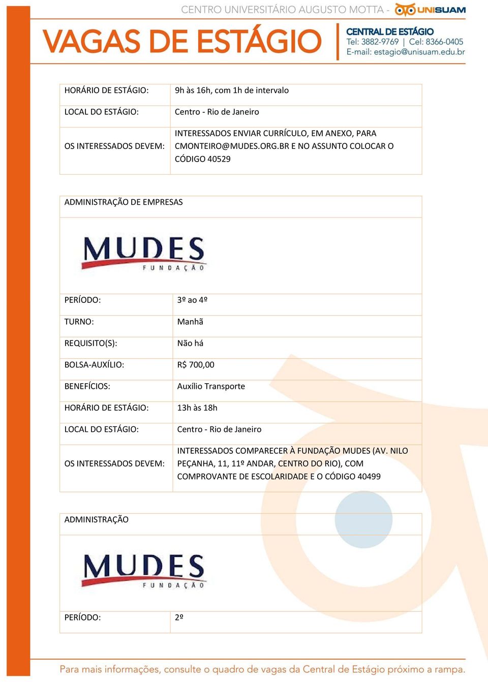 R$ 700,00 Auxílio Transporte 13h às 18h Centro Rio de Janeiro INTERESSADOS COMPARECER À FUNDAÇÃO MUDES (AV.