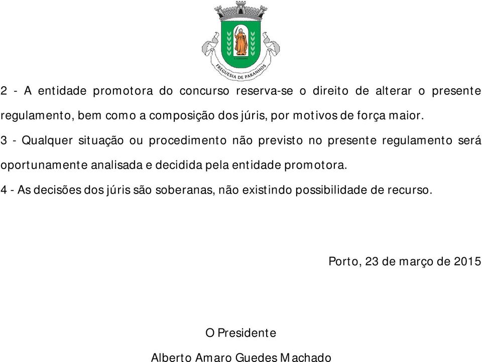 3 - Qualquer situação ou procedimento não previsto no presente regulamento será oportunamente analisada e