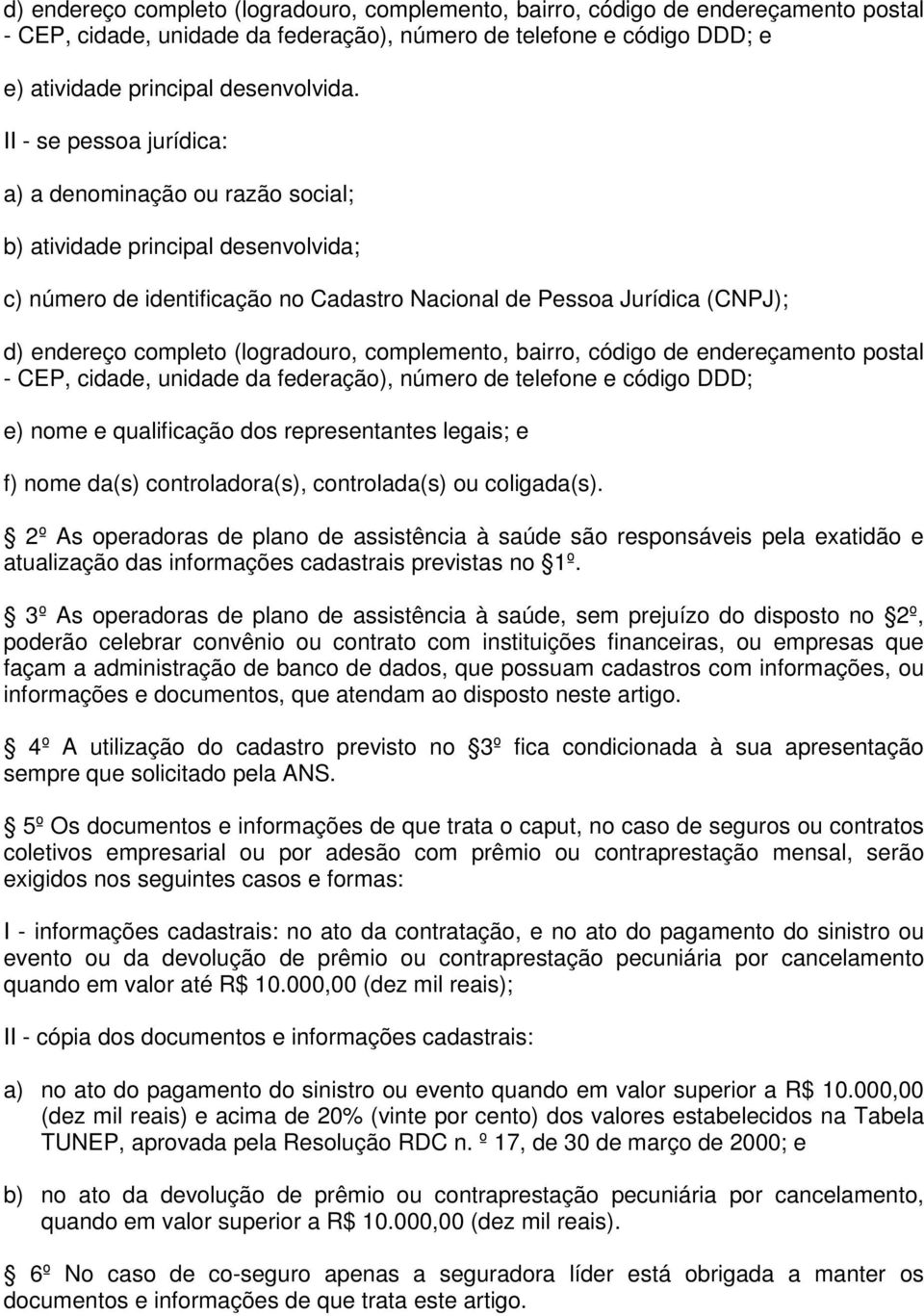 (logradouro, complemento, bairro, código de endereçamento postal - CEP, cidade, unidade da federação), número de telefone e código DDD; e) nome e qualificação dos representantes legais; e f) nome