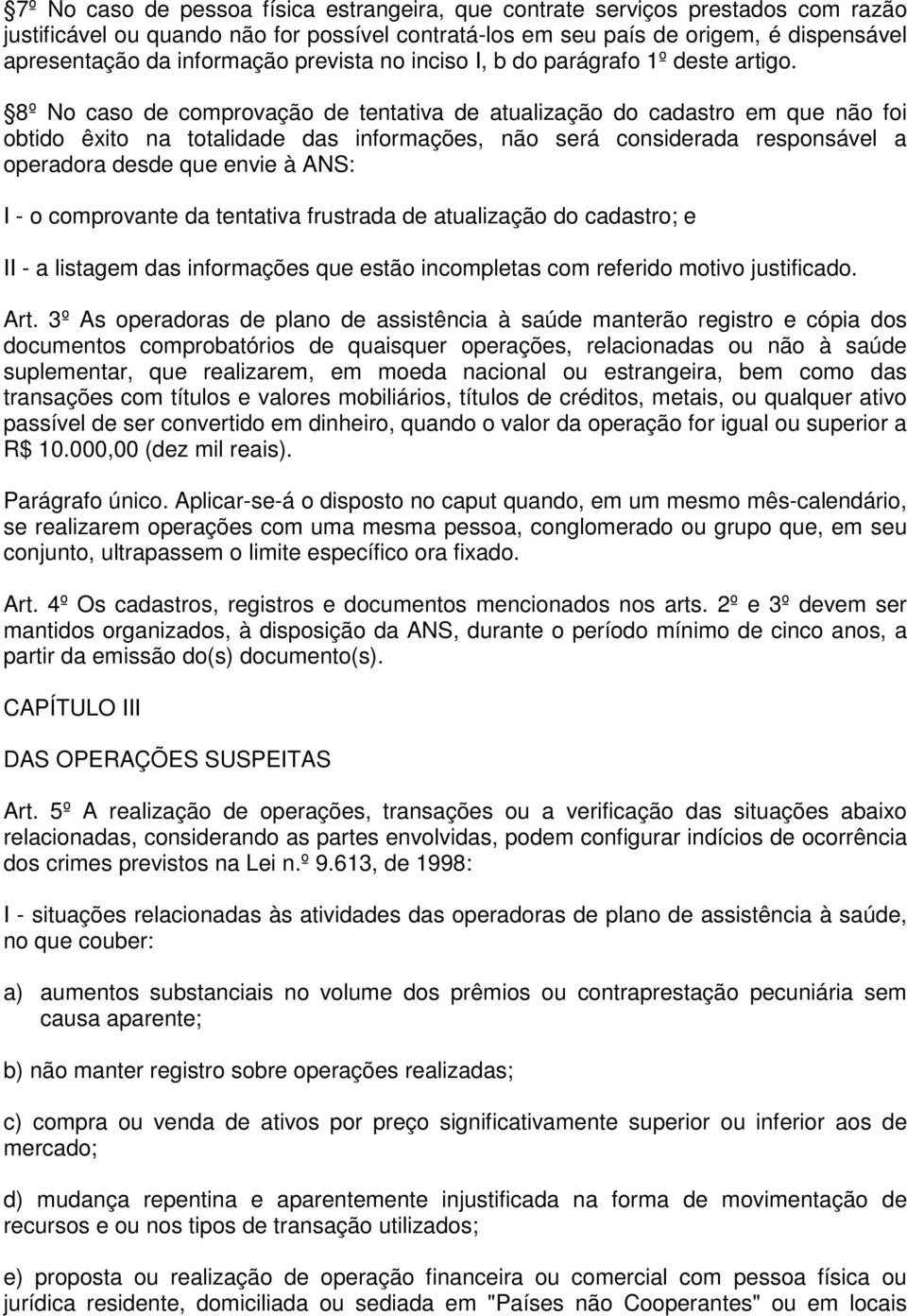 8º No caso de comprovação de tentativa de atualização do cadastro em que não foi obtido êxito na totalidade das informações, não será considerada responsável a operadora desde que envie à ANS: I - o