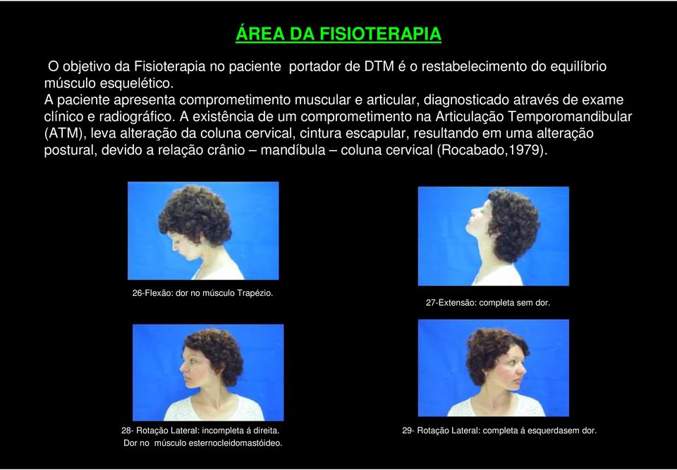 A existência de um comprometimento na Articulação Temporomandibular (ATM), leva alteração da coluna cervical, cintura escapular, resultando em uma alteração postural,